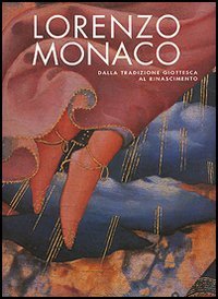 Lorenzo Monaco. Dalla tradizione giottesca al Rinascimento. Firenze Galleria dell'Accademia 9 maggio&shy;24 settembre 2006