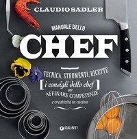 Manuale dello chef. Tecnica, strumenti, ricette. I consigli dello chef per affinare competenze e creatività in cucina