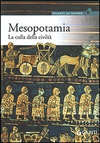 Mesopotamia. La culla della civilt&agrave;