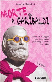 Morte a Garibaldi. Come un viaggio con tuo padre pu&ograve; complicarti la vita