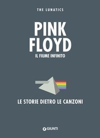 Pink Floyd. Il fiume infinito. Le storie dietro le canzoni