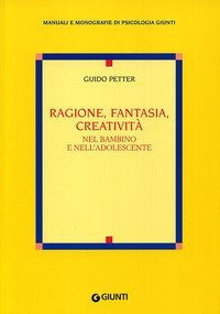 Ragione, fantasia, creativit&agrave; nel bambino e nell'adolescente