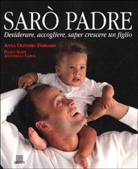 Sar&ograve; padre. Desiderare, accogliere, saper crescere un figlio