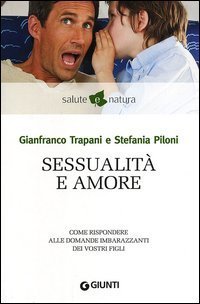 Sessualit&agrave; e amore. Come rispondere alle domande imbarazzanti dei vostri figli