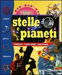 Stelle e pianeti. L'universo, i corpi celesti, l'astronomia