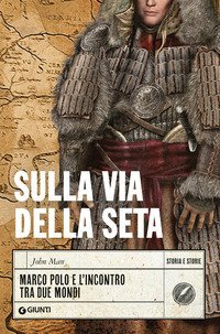 Sulla via della seta. Marco Polo e l'incontro tra due mondi