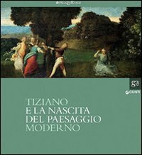 Tiziano e la nascita del paesaggio moderno. Catalogo della mostra (Milano, 16 febbraio-20 maggio 2012)