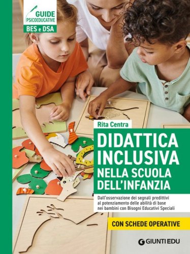 Didattica inclusiva nella scuola dell'infanzia. Dall'osservazione dei segnali predittivi al potenziamento delle abilit&agrave; di base nei bambini con Bisogni Educativi Speciali