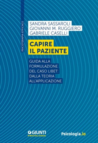 Capire il paziente. Guida alla formulazione del caso LIBET: dalla teoria all'applicazione