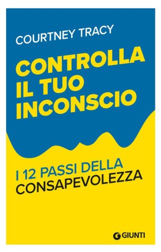 Controlla il tuo inconscio. I 12 passi della consapevolezza