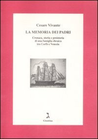 La memoria dei padri. Cronaca, storia e preistoria di una famiglia ebraica tra Corf&ugrave; e Venezia
