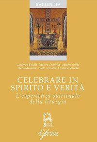 Celebrare in spirito e verit&agrave;. L'esperienza spirituale della liturgia