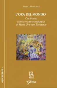 L'ora del mondo. Confronto con la visione teologica di Hans Urs von Balthasar