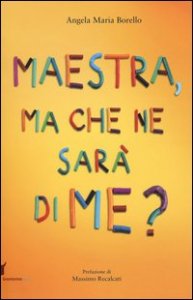 Maestra, ma che ne sar&agrave; di me? Pensieri pensati dai bambini