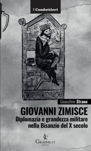 Giovanni Zimisce. Diplomazia e grandezza militare nella Bisanzio del X secolo