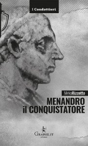 Menandro il Conquistatore. Il re greco che soggiog&ograve; l'India