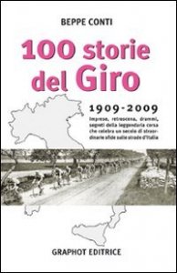 Cento Storie Del Giro 1909-2009. Imprese, Retroscena, Drammi