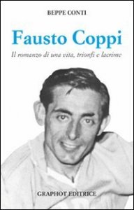 Fausto Coppi. Il Romanzo Di Una Vita, Trionfi E Lacrime