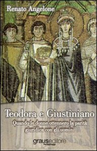 Teodora e Giustiniano. Quando le donne ottennero la parit&agrave; giuridica con gli uomini