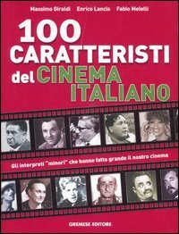Cento caratteristi del cinema italiano. Gli interpreti &laquo;minori&raquo; che hanno fatto grande il nostro cinema