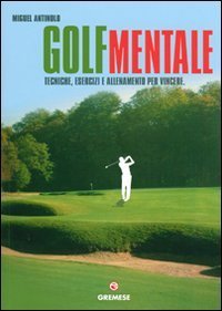 Golf mentale. Tecniche, esercizi e allenamento per vincere