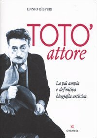 Tot&ograve; attore. La pi&ugrave; ampia e definitiva biografia artistica