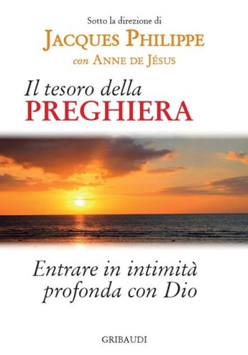 Il tesoro della preghiera. Entrare in intimit&agrave; profonda con Dio
