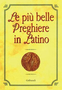 Le pi&ugrave; belle preghiere in latino. Ediz. italiana e latina