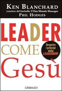 Leader come Ges&ugrave; - Lezioni dal pi&ugrave; grande leader di tutti i tempi