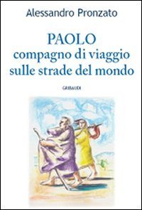 Paolo - Compagno di viaggio sulle stade del Vangelo