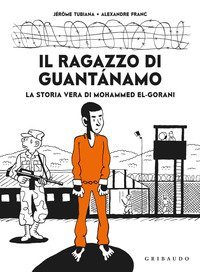 Il ragazzo di Guantanamo. La vera storia di Mohammed El-Gorani