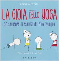 La gioia dello yoga. 50 sequenze di esercizi da fare ovunque