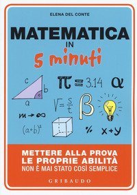 Matematica in 5 minuti. Mettere alla prova le proprie abilit&agrave; non &egrave; mai stato cos&igrave; semplice