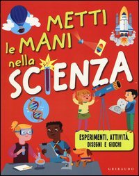 Metti le mani nella scienza. Esperimenti, attivit&agrave;, disegni e giochi