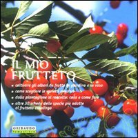 Il mio frutteto - Coltivare gli alberi da frutto in giardino e in vaso