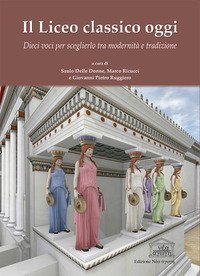 Il liceo classico oggi. Dieci voci per sceglierlo tra modernit&agrave; e tradizione