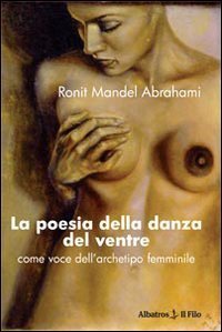 La poesia della danza del ventre - Come voce dell'archetipo femminile