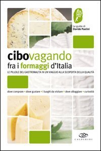 Cibovagando fra i formaggi d'Italia. Un viaggio alla scoperta dei formaggi di qualit&agrave;