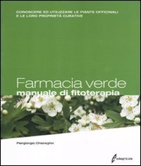 Farmacia verde. Manuale di fitoterapia. Conoscere ed utilizzare le piante officinali e le loro propriet&agrave; curative
