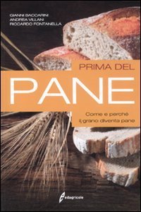 Prima del pane. Come e perch&eacute; il grano diventa pane