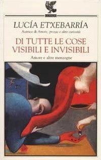 Di tutte le cose visibili e invisibili - Amore e altre menzogne