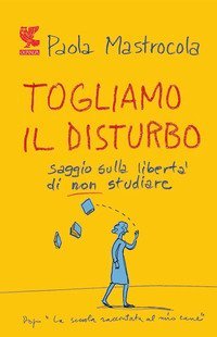 Togliamo il disturbo - Saggio sulla libert&agrave; di non studiare