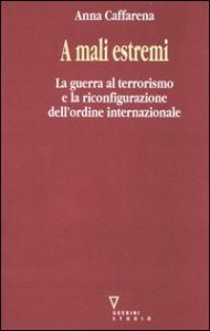 A mali estremi - La guerra al terrorismo e la riconfigurazione dell'ordine internazionale