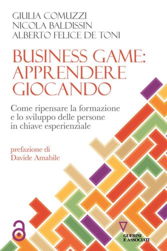 Business game: apprendere giocando. Come ripensare la formazione e lo sviluppo delle persone in chiave esperienziale