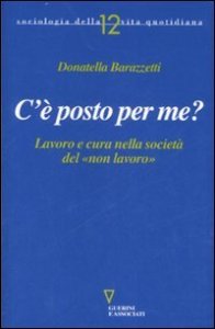 C'&egrave; posto per me? Lavoro e cura nella societ&agrave; del &laquo;non lavoro&raquo;