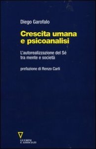 Crescita umana e psicoanalisi - L'autorealizzazione del S&eacute; tra mente e societ&agrave;