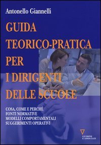 Guida teorico-pratica per i dirigenti delle scuole. Cosa, come e perch&eacute;. Fonti normative. Modelli comportamentali. Suggerimenti operativi