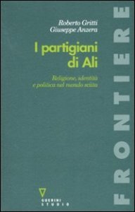 I partigiani di Al&igrave; - Religione, identit&agrave; e politica nel mondo sciita