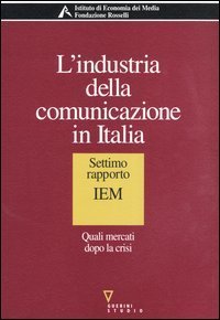 L'industria della comunicazione in Italia - 7&deg; rapporto IEM. Quali mercati dopo la crisi