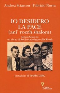 Io desidero la pace (an&igrave;' rozeh shalom). Morris Sciarcon, ebreo di Rodi sopravvissuto alla Shoah